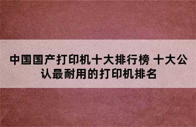 中国国产打印机十大排行榜 十大公认最耐用的打印机排名